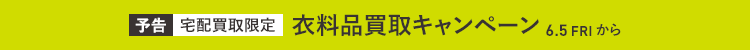 画像：[予告]宅配買取限定 衣料品買取キャンペーン 6.5 FRI から