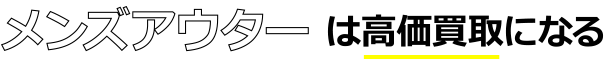 メンズアウターは高価買取になる!